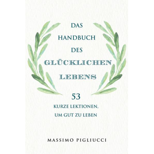 Massimo Pigliucci - Das Handbuch des glücklichen Lebens