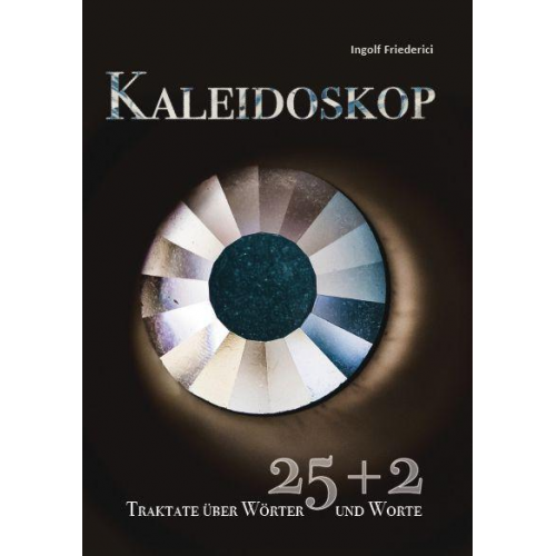 Ingolf Friederici - Kaleidoskop - 25+2 Traktate über Wörter und Worte