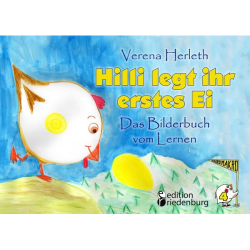 Verena Herleth - Hilli legt ihr erstes Ei - Das Bilderbuch vom Lernen. Für alle Kinder, die große Pläne haben.