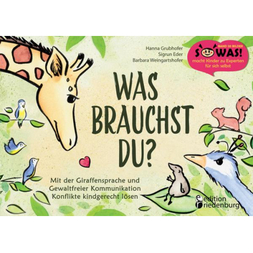 Hanna Grubhofer Sigrun Eder - Was brauchst du? Mit der Giraffensprache und Gewaltfreier Kommunikation Konflikte kindgerecht lösen