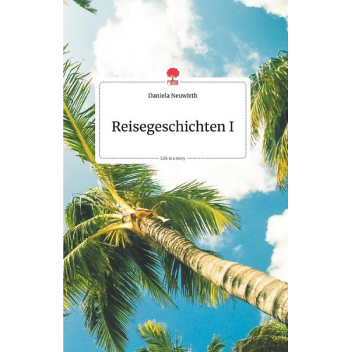 Daniela Neuwirth - Reisegeschichten I. Life is a Story - story.one