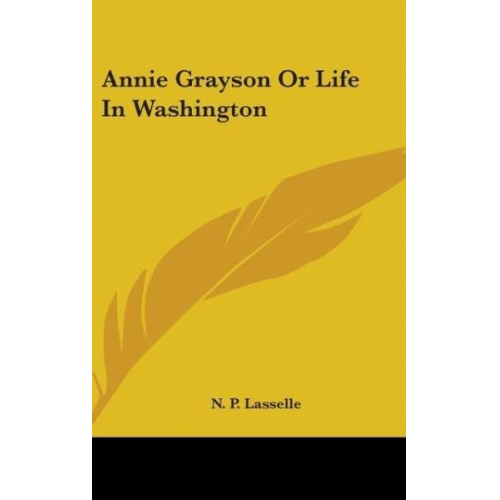 N. P. Lasselle - Annie Grayson Or Life In Washington