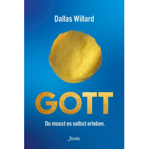 Dallas Willard - Gott. Du musst es selbst erleben.