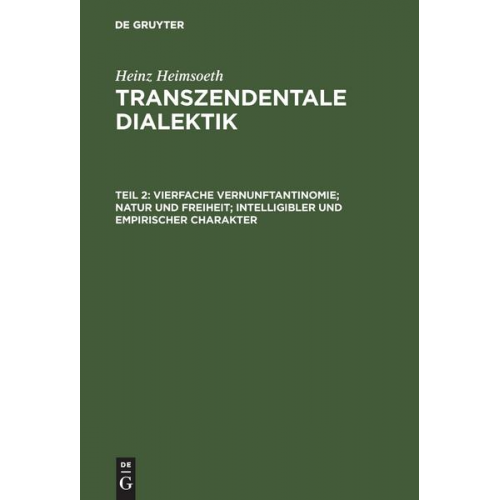 Heinz Heimsoeth - Transzendentale Dialektik, Teil 2, Vierfache Vernunftantinomie; Natur und Freiheit; intelligibler und empirischer Charakter