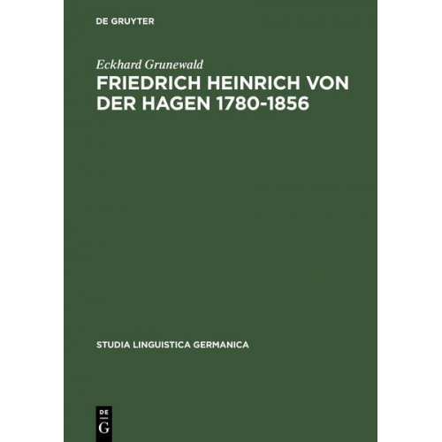 Eckhard Grunewald - Friedrich Heinrich von der Hagen 1780-1856