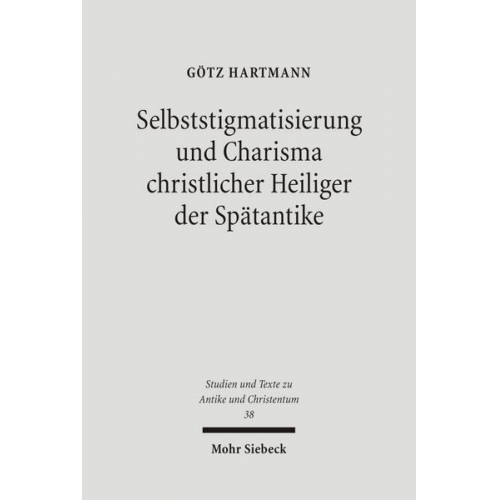 Götz Hartmann - Selbststigmatisierung und Charisma christlicher Heiliger der Spätantike