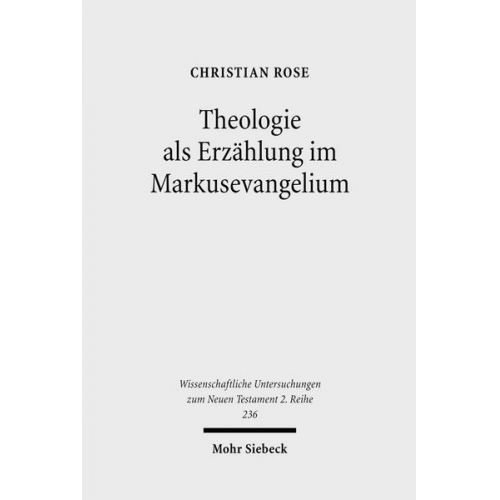 Christian Rose - Theologie als Erzählung im Markusevangelium