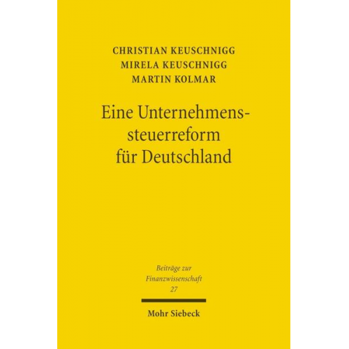 Christian Keuschnigg & Mirela Keuschnigg & Martin Kolmar - Eine Unternehmenssteuerreform für Deutschland