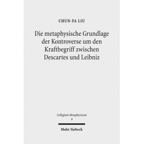 Chun-Fa Liu - Die metaphysische Grundlage der Kontroverse um den Kraftbegriff zwischen Descartes und Leibniz