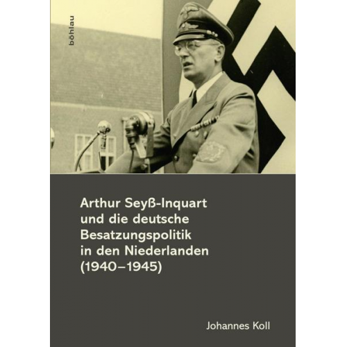 Johannes Koll - Arthur Seyß-Inquart und die deutsche Besatzungspolitik in den Niederlanden (1940-1945)