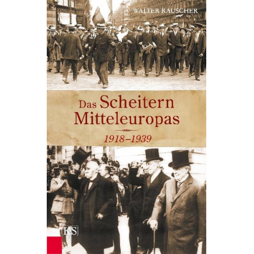 Walter Rauscher - Das Scheitern Mitteleuropas 1918-1939