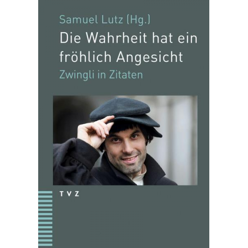 Ulrich Zwingli - Die Wahrheit hat ein fröhlich Angesicht