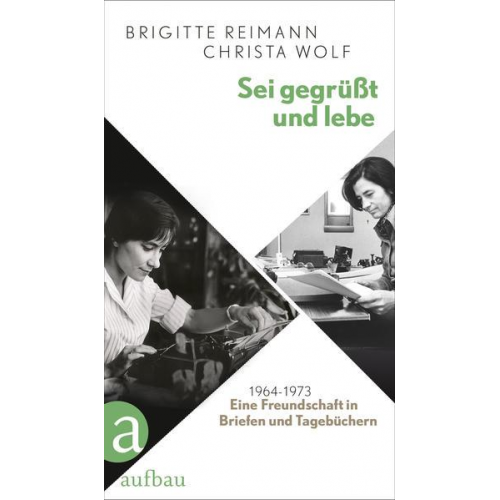 Brigitte Reimann & Christa Wolf - Sei gegrüßt und lebe