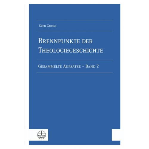 Sven Grosse - Brennpunkte der Theologiegeschichte