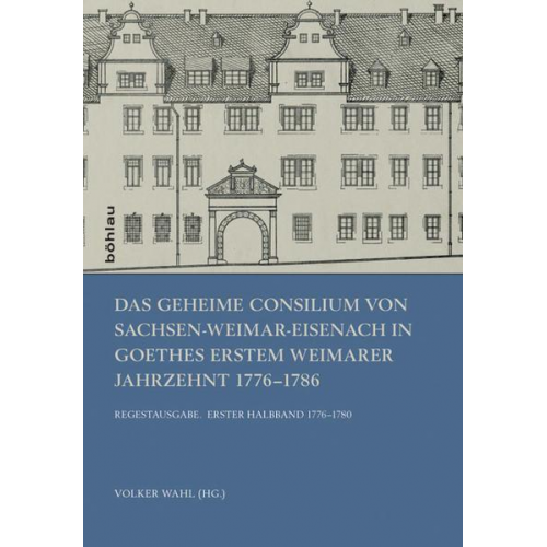 Das Geheime Consilium von Sachsen-Weimar-Eisenach in Goethes erstem Weimarer Jahrzehnt 1776–1786