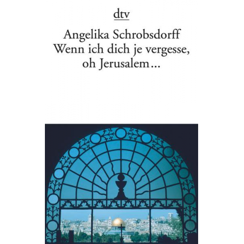 Angelika Schrobsdorff - Wenn ich dich je vergesse, oh Jerusalem ...