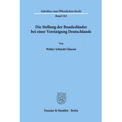 Walter Schmitt Glaeser - Die Stellung der Bundesländer bei einer Vereinigung Deutschlands.