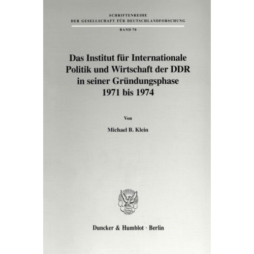 Michael B. Klein - Das Institut für Internationale Politik und Wirtschaft der DDR in seiner Gründungsphase 1971 bis 1974.