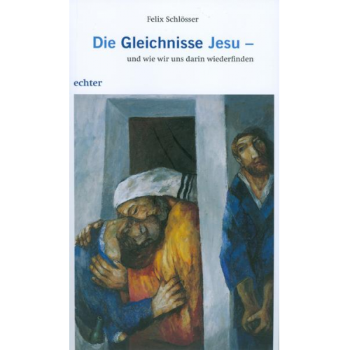 Felix Schlösser - Die Gleichnisse Jesu - und wie wir uns darin wiederfinden