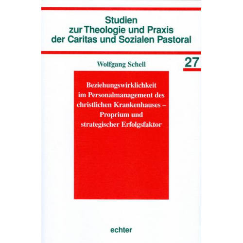 Wolfgang Schell - Beziehungswirklichkeit im Personalmanagement des christlichen Krankenhauses - Proprium und strategischer Erfolgsfaktor