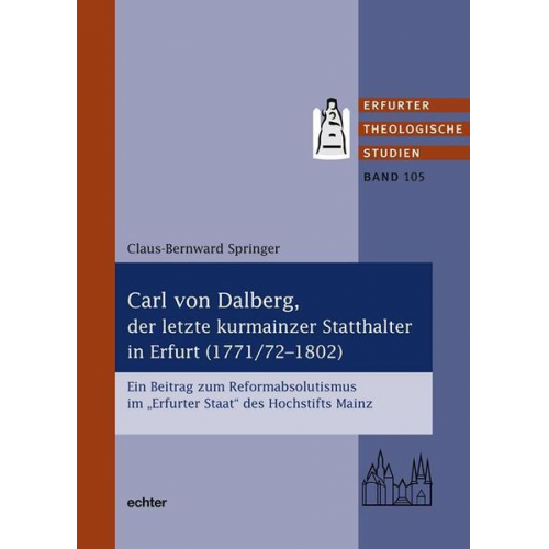 Klaus-Bernward Springer - Carl von Dalberg, der letzte kurmainzer Statthalter in Erfurt (1771/72-1802)
