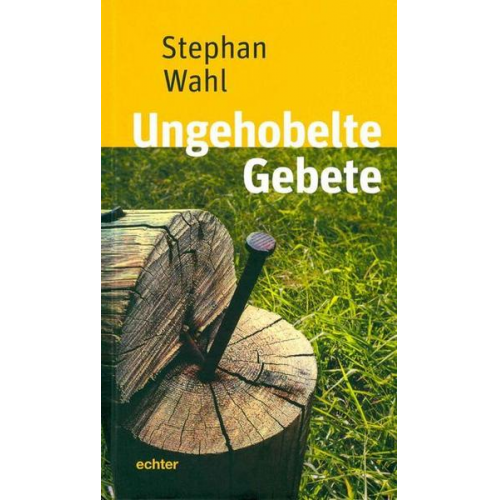 Stephan Wahl - Ungehobelte Gebete