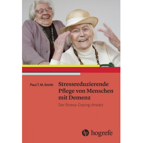 Paul T. M. Smith - Stressreduzierende Pflege von Menschen mit Demenz