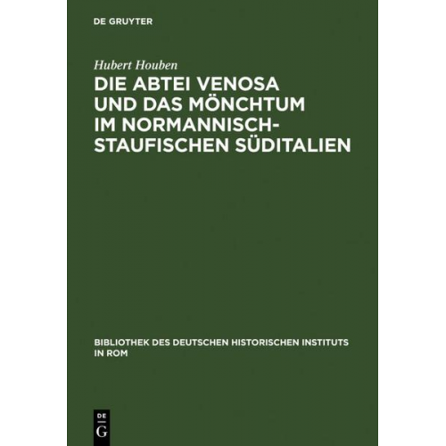 Hubert Houben - Die Abtei Venosa und das Mönchtum im normannisch-staufischen Süditalien