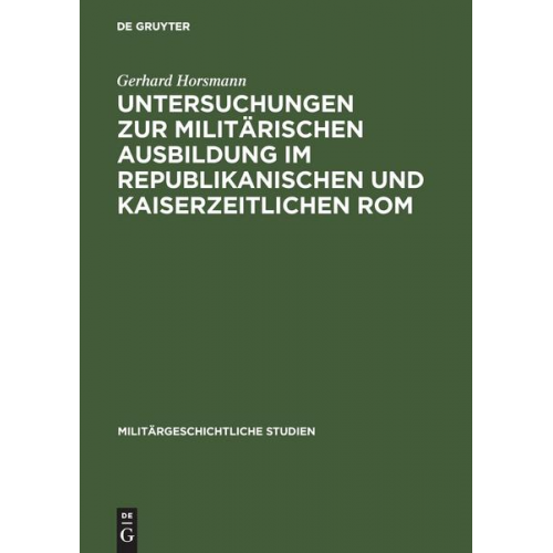 Gerhard Horsmann - Untersuchungen zur militärischen Ausbildung im republikanischen und kaiserzeitlichen Rom