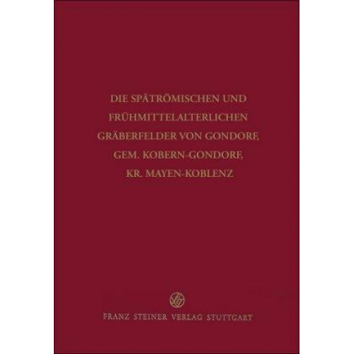 Mechthild Schulze-Dörrlamm - Die spätrömischen und frühmittelalterlichen Gräberfelder von Gondorf, Gem. Kobern-Gondorf, Kr. Mayen-Koblenz