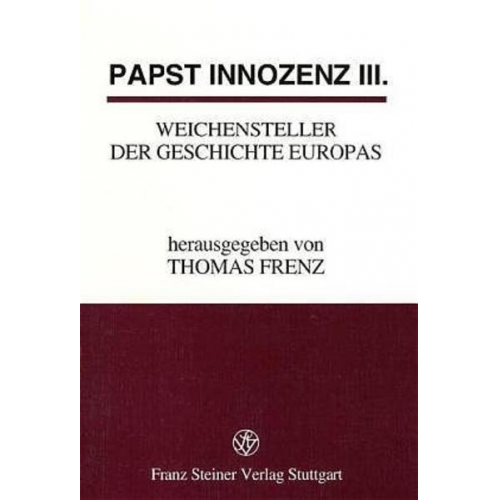 Thomas Frenz - Papst Innozenz III., Weichensteller der Geschichte Europas