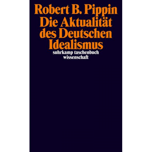 Robert B. Pippin - Die Aktualität des Deutschen Idealismus