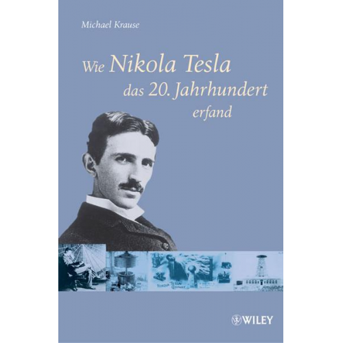 Michael Krause - Wie Nikola Tesla das 20. Jahrhundert erfand