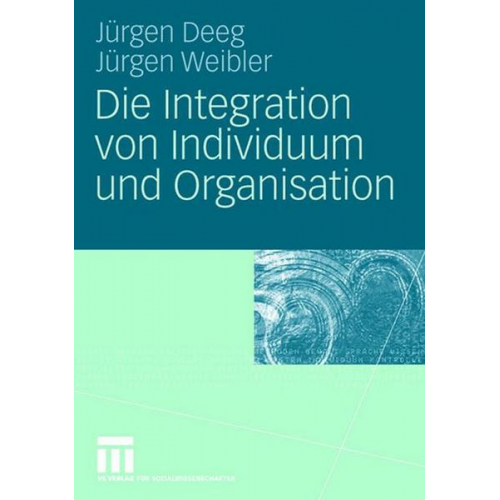 Jürgen Deeg & Jürgen Weibler - Die Integration von Individuum und Organisation