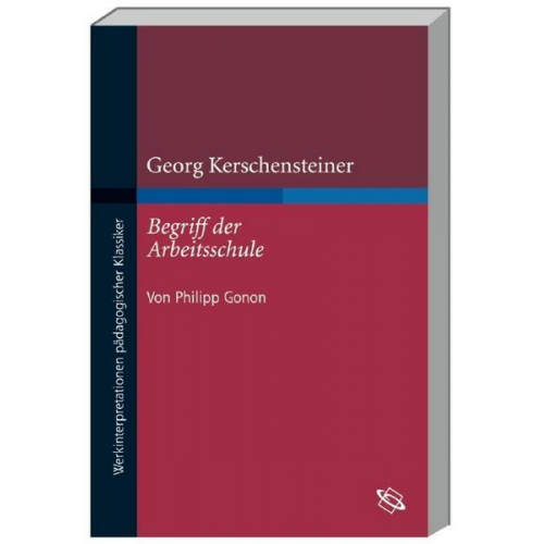 Philipp Gonon - Georg Kerschensteiner 'Begriff der Arbeitsschule