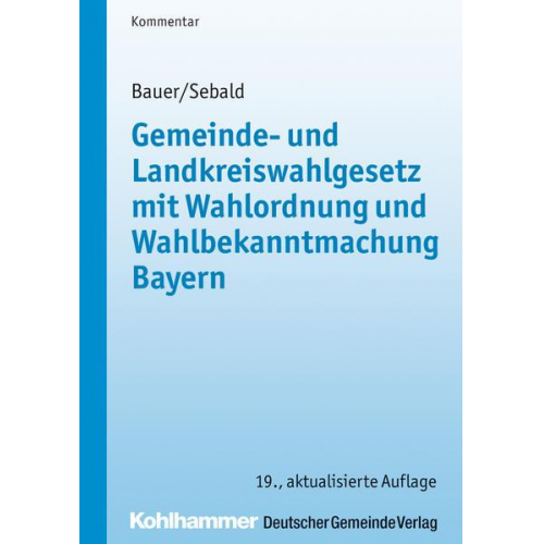 Martin Bauer & Tina Sebald - Gemeinde- und Landkreiswahlgesetz mit Wahlordnung und Wahlbekanntmachung Bayern