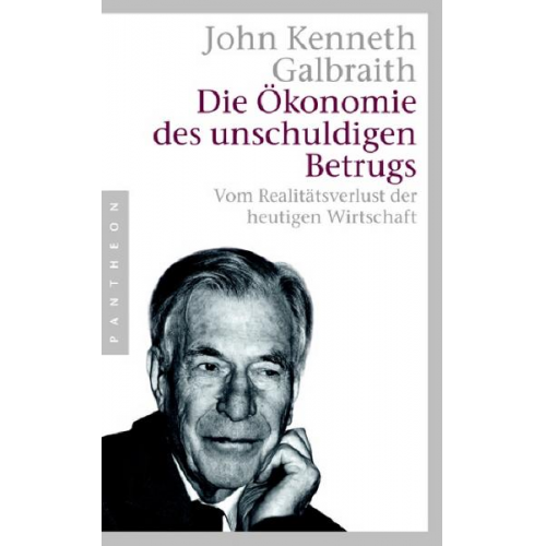 John Kenneth Galbraith - Die Ökonomie des unschuldigen Betrugs