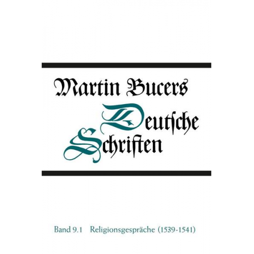 Martin Bucer - Deutsche Schriften / Religionsgespräche (1539-1541)