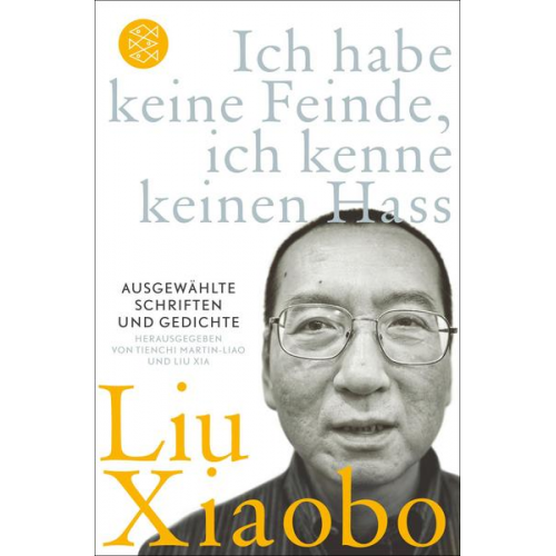 Liu Xiaobo - Ich habe keine Feinde, ich kenne keinen Hass