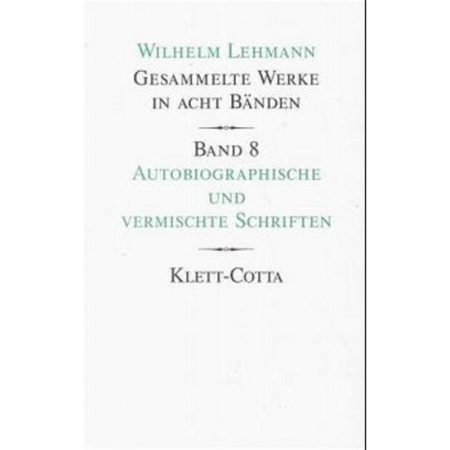 Wilhelm Lehmann - Gesammelte Werke in acht Bänden / Autobiographische und vermischte Schriften (Gesammelte Werke in acht Bänden, Bd. 8)