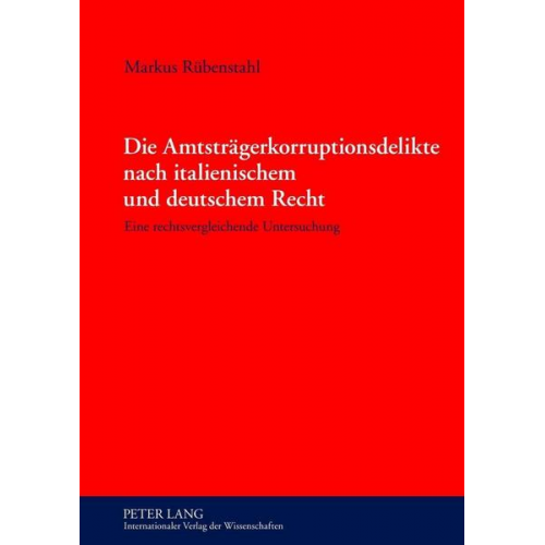 Markus Rübenstahl - Die Amtsträgerkorruptionsdelikte nach italienischem und deutschem Recht