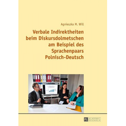 Agnieszka Will - Verbale Indirektheiten beim Diskursdolmetschen am Beispiel des Sprachenpaars Polnisch–Deutsch