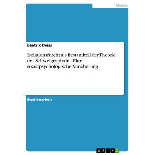 Beatrix Deiss - Isolationsfurcht als Bestandteil der Theorie der Schweigespirale -  Eine sozialpsychologische Annäherung