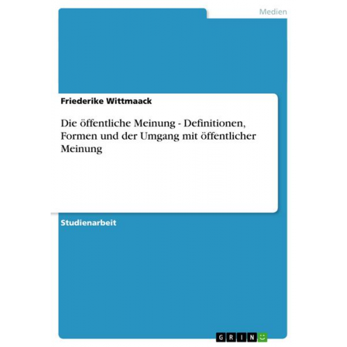 Friederike Wittmaack - Die öffentliche Meinung - Definitionen, Formen und der Umgang mit öffentlicher Meinung