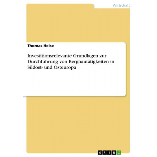 Thomas Heise - Investitionsrelevante Grundlagen zur Durchführung von Bergbautätigkeiten in Südost- und Osteuropa