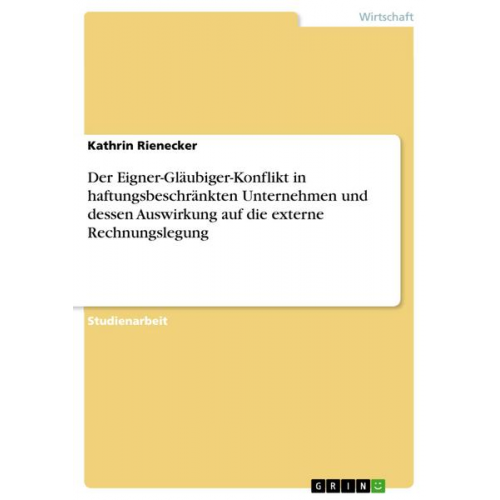 Kathrin Rienecker - Der Eigner-Gläubiger-Konflikt in haftungsbeschränkten Unternehmen und dessen Auswirkung auf die externe Rechnungslegung