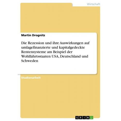 Martin Drognitz - Die Rezession und ihre Auswirkungen auf umlagefinanzierte und kapitalgedeckte Rentensysteme am Beispiel der Wohlfahrtsst