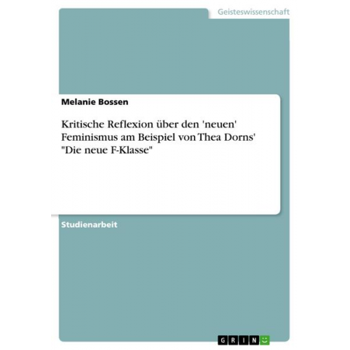 Melanie Bossen - Kritische Reflexion über den 'neuen' Feminismus am Beispiel von Thea Dorns' 'Die neue F-Klasse