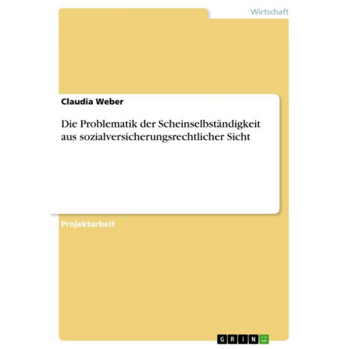 Claudia Weber - Die Problematik der Scheinselbständigkeit aus sozialversicherungsrechtlicher Sicht