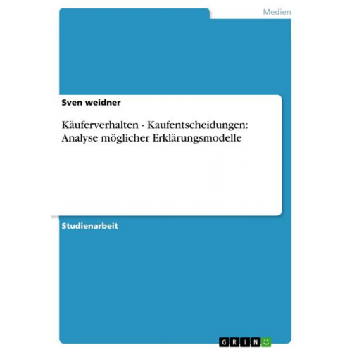 Sven Weidner - Käuferverhalten - Kaufentscheidungen: Analyse möglicher Erklärungsmodelle